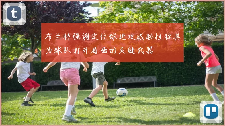 布兰特强调定位球进攻威胁性称其为球队打开局面的关键武器